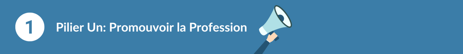 PILIER 1 : PROMOUVOIR LA PROFESSION