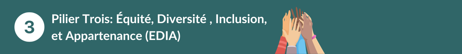 PILIER 3 : ÉQUITÉ, DIVERSITÉ, INCLUSION, ACCESSIBILITÉ ET APPARTENANCE (EDIAA)